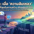 Fail Fast: เมื่อ 'ความล้มเหลว' คือต้นทุนที่ถูกที่สุดในการสร้าง Product ที่ดี